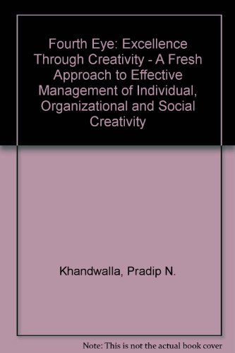 Fourth Eye: Excellence Through Creativity - A Fresh Approach to Effective Management of Individual, Organizational and Social Creativity (9788185614472) by Khandwalla, Pradip N.