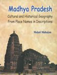 Madhya Pradesh: Cultural and Historical Geography from Place Names in Inscriptions, 2 Vols.