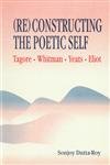 9788185753478: (Re)constructing the poetic self: Tagore, Whitman, Yeats, Eliot