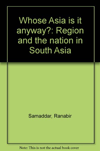 Whose Asia is it anyway?: Region and the nation in South Asia (9788185777306) by Ranabir Samaddar