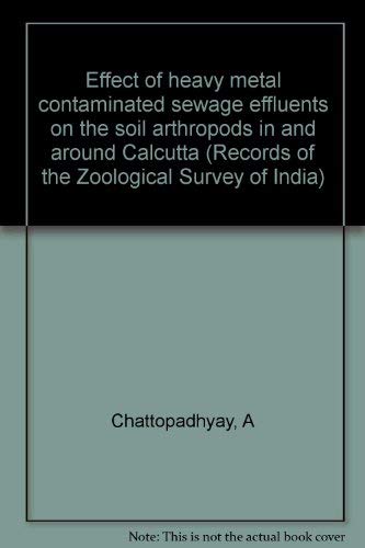 Stock image for Effect of heavy metal contaminated sewage effluents on the soil arthropods in and around Calcutta (Records of the Zoological Survey of India) for sale by Orca Knowledge Systems, Inc.