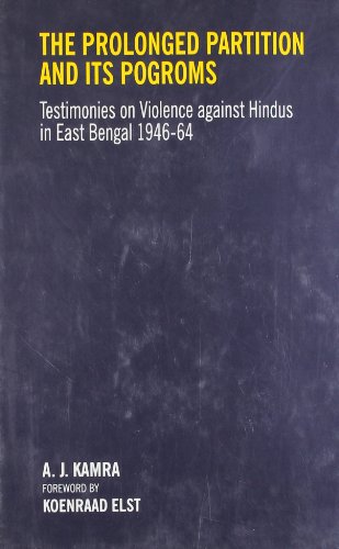 The Prolonged Partition and its Pogroms: Testimonies on Violence against Hindus in East Bengal (1...