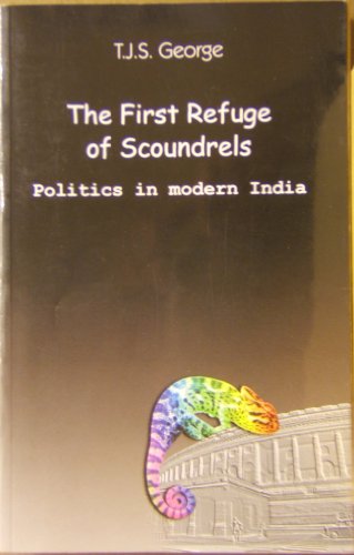 The First Refuge of Scoundrels Politics in Modern India (9788186013052) by T.J.S. George