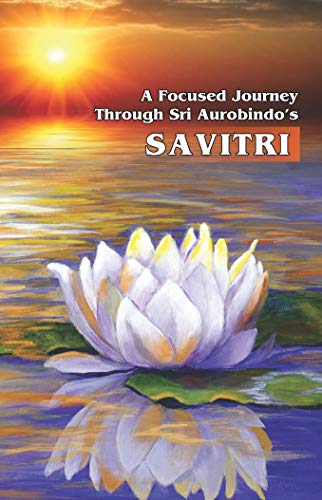 Stock image for A Focused Journey through Sri Aurobindo*s Savitri for sale by dsmbooks