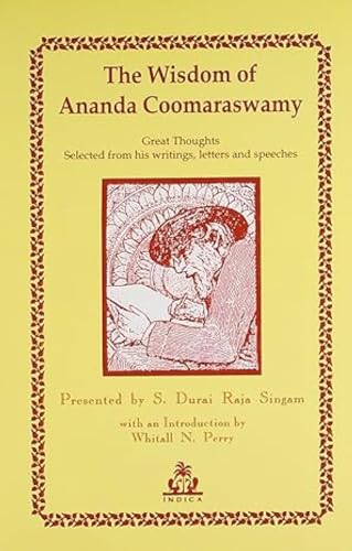 Stock image for The Wisdom of Ananda Coomaraswamy : Being Glimpses of the Mind of Ananda Coomaraswamy for sale by Books Puddle