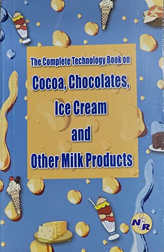 9788186623909: THE COMPLETE TECHNOLOGY BOOK OF COCOA, CHOCOLATE, ICE CREAM AND OTHER MILK PRODUCTS [Paperback] [Jan 01, 2017] NIIR