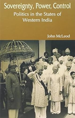 9788186921425: Sovereignty, Power, Control: Politics in the States of Western India 1916-1947