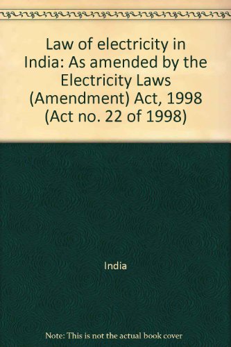 Law of electricity in India: As amended by the Electricity Laws (Amendment) Act, 1998 (Act no. 22 of 1998) (9788187197812) by India