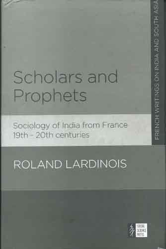 Scholars and Prophets: Sociology of India from France 19th ?ÛÒ 20th centuries (Series: French Wri...