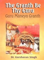 Stock image for Granth Be Thy Guru: Guru Maneyo Granth for sale by Books in my Basket