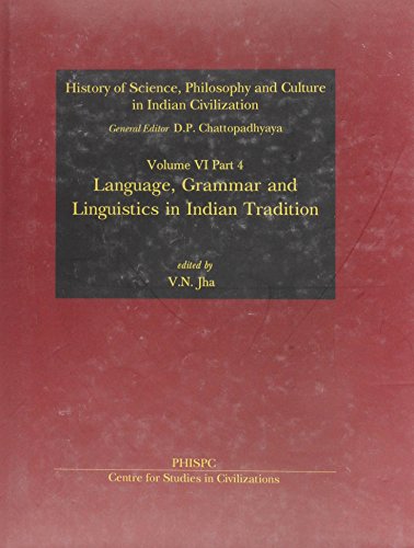 History of Science,Philosophy and Culture in Indian Civilization, Vol. 6, Part 4: Language, Grammar and Linguistics in Indian Tradition History of Science,Philosophy and Culture in Indian Civilization, Vol. 6, Part 4: Language, Grammar and Linguistics in Indian Tradition