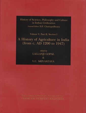 Stock image for A History of Agriculture in India (from c. AD 1200 to 1947), (History of Science, Philosophy and Culture in Indian Civilization, Volume V, Part 2, Section I) for sale by Books in my Basket