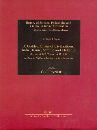 Stock image for A Golden Chain of Civilizations: Indic, Iranic, Semitic and Hellenic (from c. 600 B.C. to c. A.D. 600), (Section 1: Cultural Contacts and Movements), (History of Science, Philosophy and Culture in Indian Civilization: Volume 1, Part 5 (Section 1: Cultural Contacts and Movements) for sale by Books in my Basket