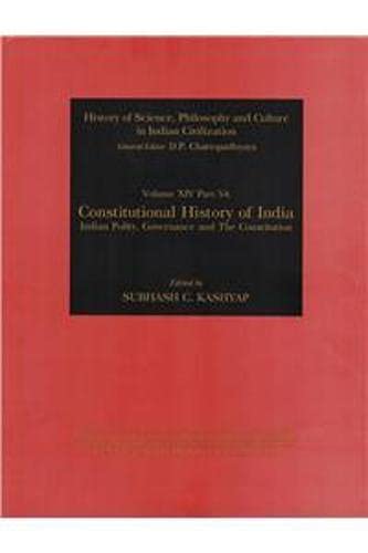 Beispielbild fr Constitutional History of India: Indian Polity, Governance and The Constitution (History of Science, Philosophy and Culture in Indian Civilization, Vol. XIV, Part 5A) zum Verkauf von Books in my Basket