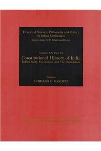 Stock image for Constitutional History of India: Indian Polity, Governance and The Constitution (History of Science, Philosophy and Culture in Indian Civilization, Vol. XIV, Part 5A) for sale by Books in my Basket