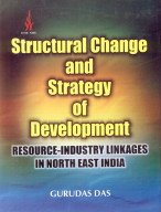 9788187606635: Structural Change and Strategy of Development: Resource-Industry Linkages in North East India