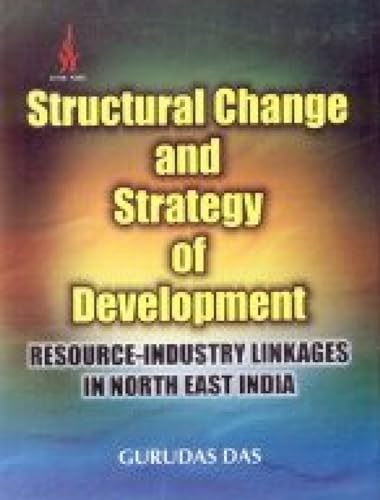 9788187606635: Structural Change and Strategy of Development: Resource-Industry Linkages in North East India