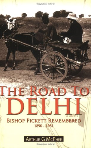 THE ROAD TO DELHI Bishop Pickett Remembered 1890-1981