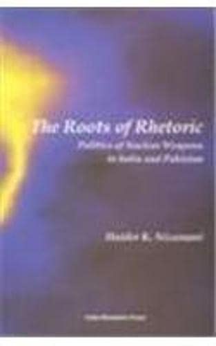 9788187943211: Roots of Rhetoric Politics of Nuclear Weapons of India and Pakistan