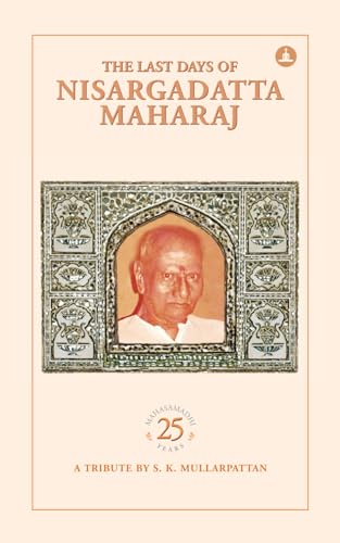 9788188479672: The Last Days Of Nisargadatta Maharaj: In Commemoration Of The 25th Anniversary Of Nisargadatta Maharaj’s ‘Mahasamadhi’