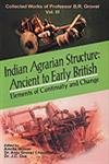 Stock image for Indian Agrarian Structure: Ancient to Early British Elements of Continuity and Change: Collected Works of Professor B R Grover: Vol. 3 for sale by Books in my Basket
