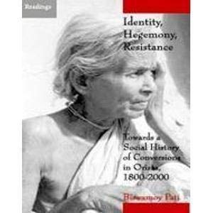 Stock image for Identity, Hegemony, Resistance: Towards a Social History of Conversions in Orissa, 1800-2000 for sale by GF Books, Inc.