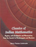 Imagen de archivo de Classics of Indian Mathematics: Algebra, with Arithmetic and Mensuration, from the Sanskrit of Brahmagupta and Bhaskara a la venta por GoldBooks