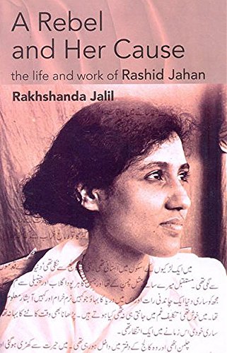 Stock image for A Rebel and Her Cause: The Life and Work of Rashid Jahan for sale by Books Puddle