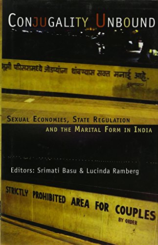 9788188965885: Conjugality Unbound: Sexual Economies, State Regulation and the Marital Form in India [Nov 01, 2014] Srimati Basu and Lucinda Ramberg