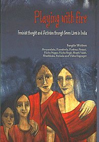 Playing with Fire: Feminist Thought and Activism Through Seven Lives in India