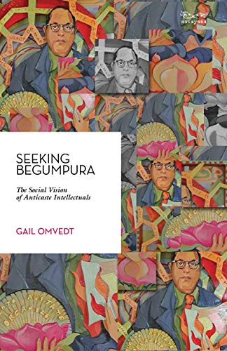Stock image for Seeking Begumpura: The Social Vision of Anticaste Intellectuals for sale by Ergodebooks