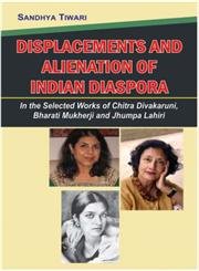 Stock image for Displacement and Alienation of IndianDiaspora In the Selected Works of Chitra Divakaruni, Bharati Mukherji and Jhumpa Lahiri for sale by Books in my Basket