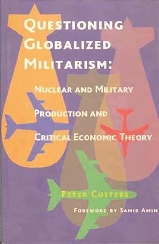 Stock image for Questioning Globalized Militarism : Nuclear and Military Production and Critical Economic Theory for sale by Books in my Basket