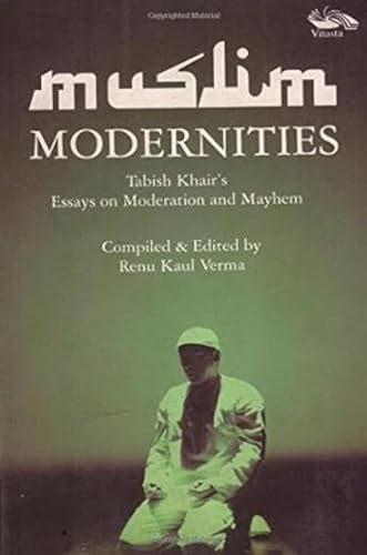 Beispielbild fr Muslim Modernities: Tabish Khair's Essays on Moderation and Mayhem 2001-2007 zum Verkauf von Concordia Books