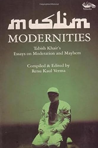 Imagen de archivo de Muslim Modernities: Tabish Khair's Essays on Moderation and Mayhem 2001-2007 a la venta por Concordia Books
