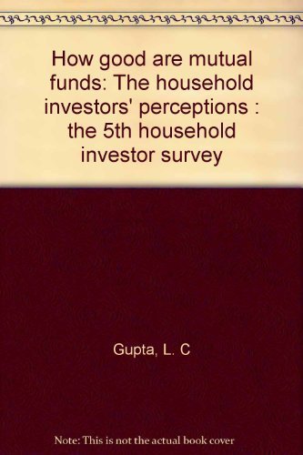 How good are mutual funds: The household investors' perceptions : the 5th household invester survey (9788190051392) by Gupta, L. C