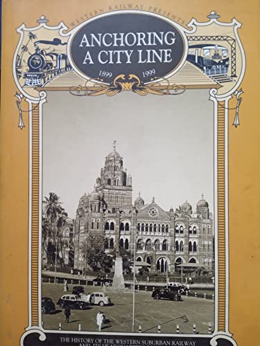 Anchoring a city line: The history of the Western Suburban Railway and its headquarters in Bombay, 1899-1999 (9788190060240) by Mehrotra, Rahul