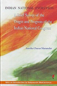 

Indian National Evolution: A Brief Survey of the Origin and Progress of the Indian National Congress