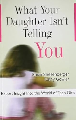 What Your Daughter Isn't Telling You: Expert Insight into the World of Teen Girls (9788190959506) by Susie Shellenberger; Kathy Gowler