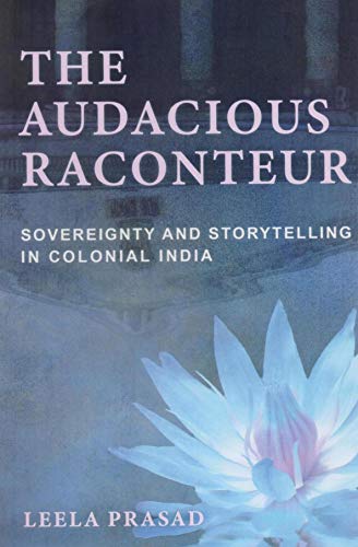 Stock image for The Audacious Raconteur: Sovereignty and Storytelling in Colonial India for sale by Vedams eBooks (P) Ltd