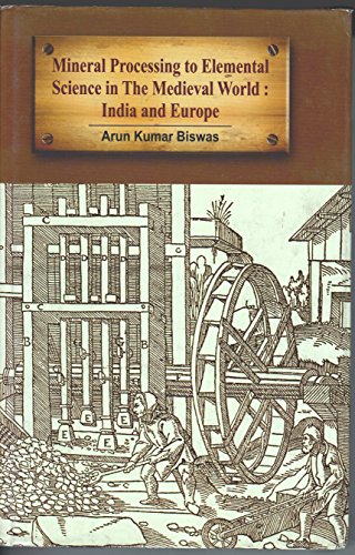 Stock image for Mineral Processing to Elemental Science in The Medieval World: India And Europe [Hardcover] [Jan 01, 2011] Arun Kumar Biswas for sale by Atticus Books