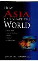 9788192102337: How Asia Can Shape the World from the Era of Plenty to the Era of Scarcities