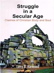 Struggle in a Secular Age : Clashes of Christian Body and Soul