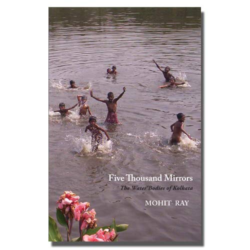 Stock image for Five Thousand Mirrors : The Water Bodies of Kolkata : An Environmental and Social Study for sale by Books Puddle