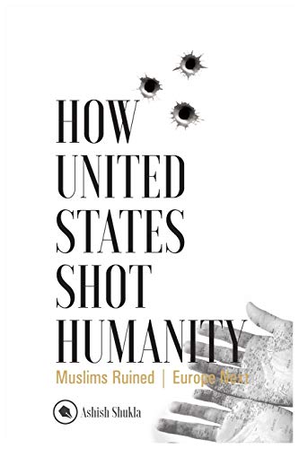 Stock image for How United States Shot Humanity: Muslims Ruined; Europe Next for sale by Revaluation Books