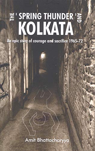 Stock image for The ' Spring Thunder ' And Kolkata: An epic story of courage and sacrifice 1965 - 72 for sale by Books Puddle