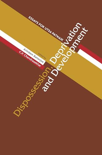 Stock image for Dispossession, Deprivation, and Development: Essays for Utsa Patnaik for sale by SecondSale