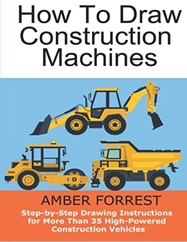 Imagen de archivo de Construction Machines : Step-by-Step Drawing Instructions for More Than 35 High-Powered Construction Vehicles: Learn To Draw Bulldozers, Loaders, . Telehandlers and Many More (Draw With Amber) a la venta por WorldofBooks