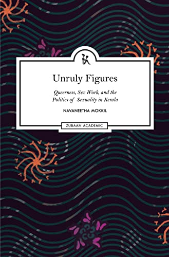 Beispielbild fr Unruly Figures: Queerness, Sex Work, and the Politics of Sexuality in Kerala (Decolonizing Feminisms) zum Verkauf von Recycle Bookstore