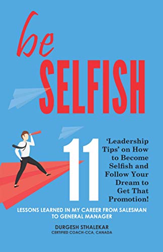 Stock image for be Selfish: 11 'Leadership Tips' on How to Become Selfish and Follow Your Dream to Get That Promotion! for sale by Lucky's Textbooks